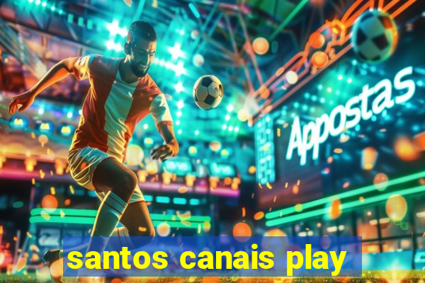 santos canais play